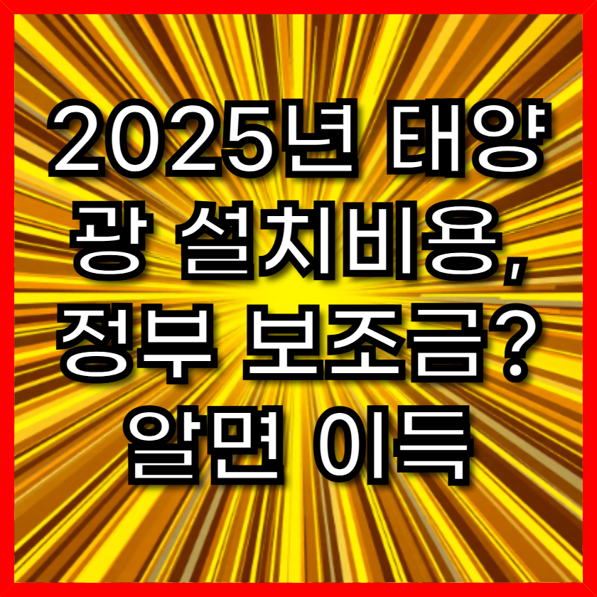 2025년 태양광 설치비용, 정부 보조금 받으면 실부담금은? (완벽 총정리)