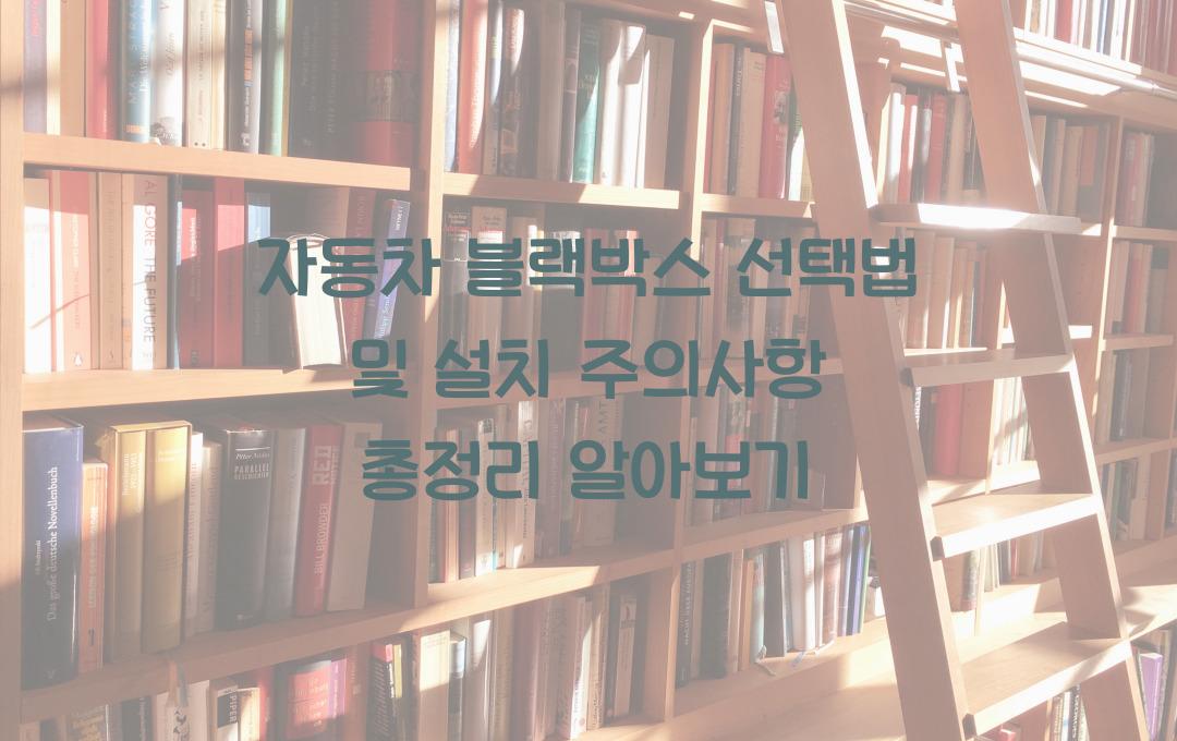 자동차 블랙박스 선택법 및 설치 주의사항 총정리