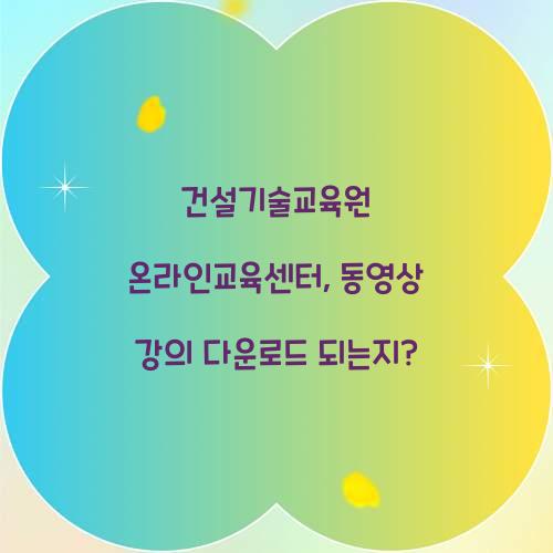 건설기술교육원 온라인교육센터, 동영상 강의 다운로드 되는지?