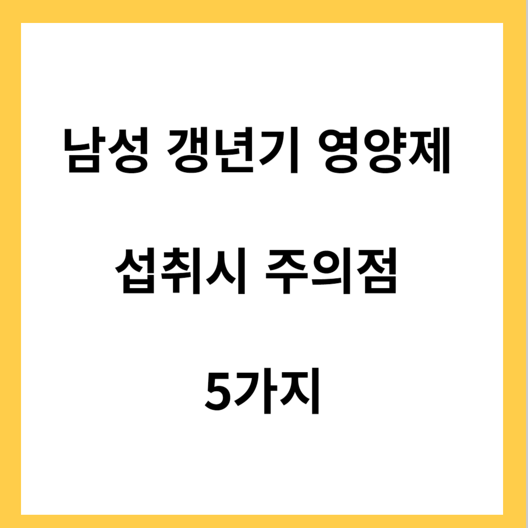 남성 갱년기 영양제 섭취시 주의점 5가지