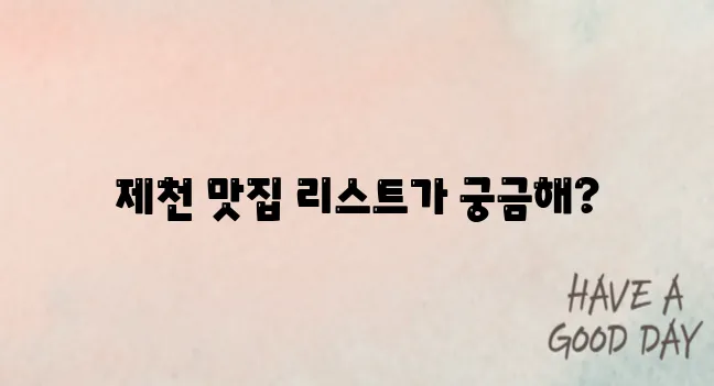 제천 최고의 맛집 10곳을 소개합니다!