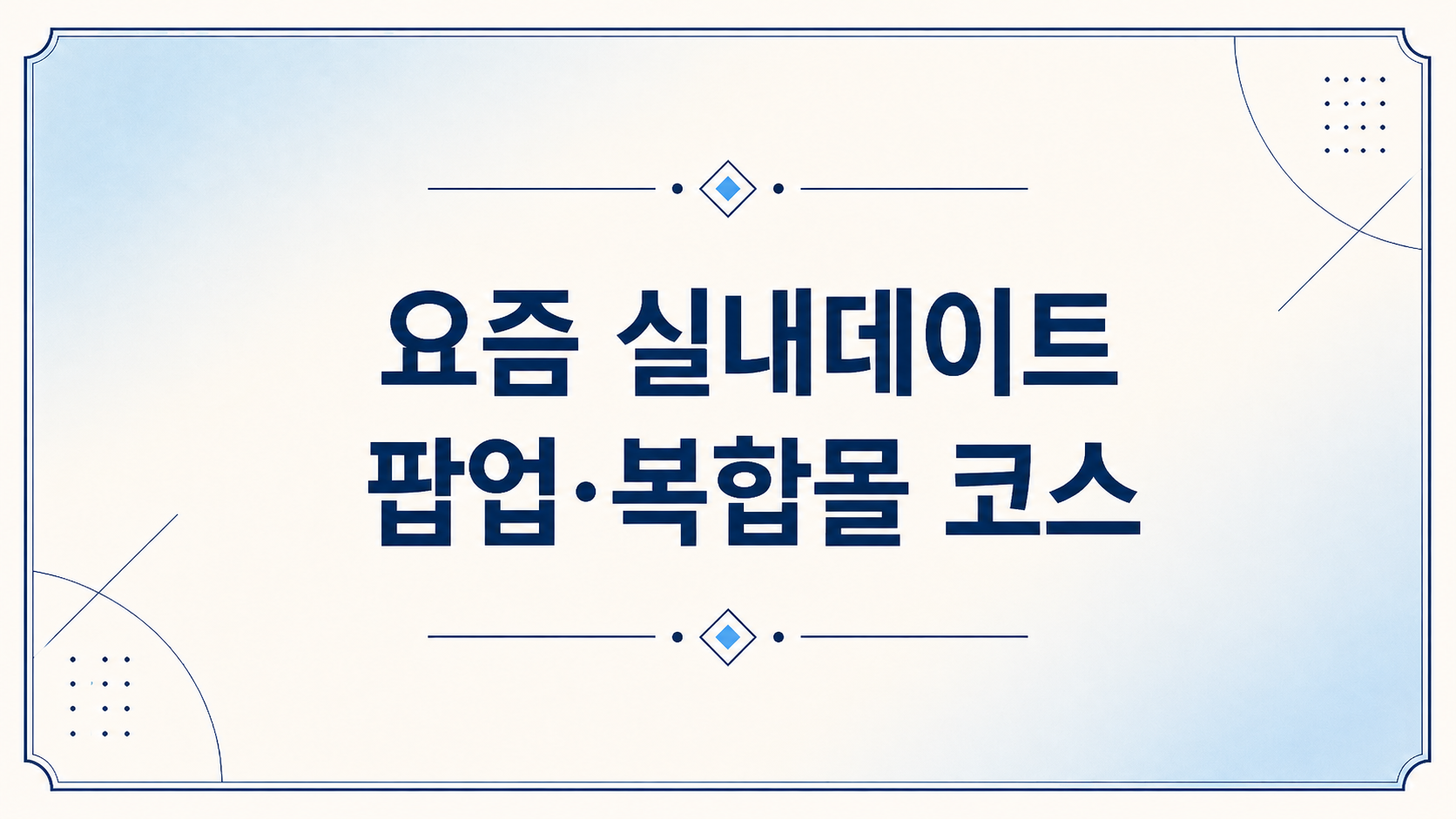 실내데이트 팝업,복합몰 코스