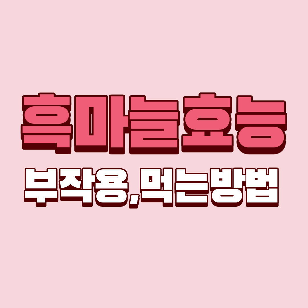 흑마늘 효능 부작용 먹는방법!