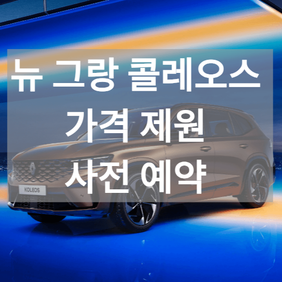 뉴 르노 그랑 콜레오스 하이브리드 출시 3천 만원대? 제원, 사전예약 방법