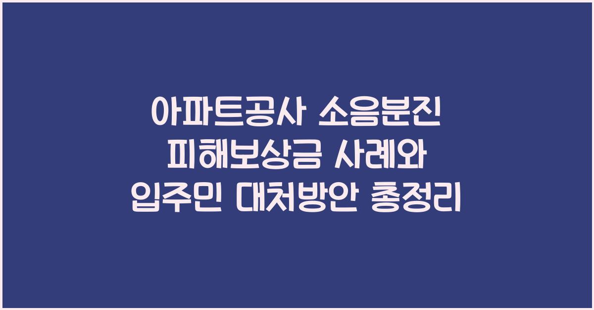 아파트공사 소음분진 피해보상금 사례와 입주민 대처방안