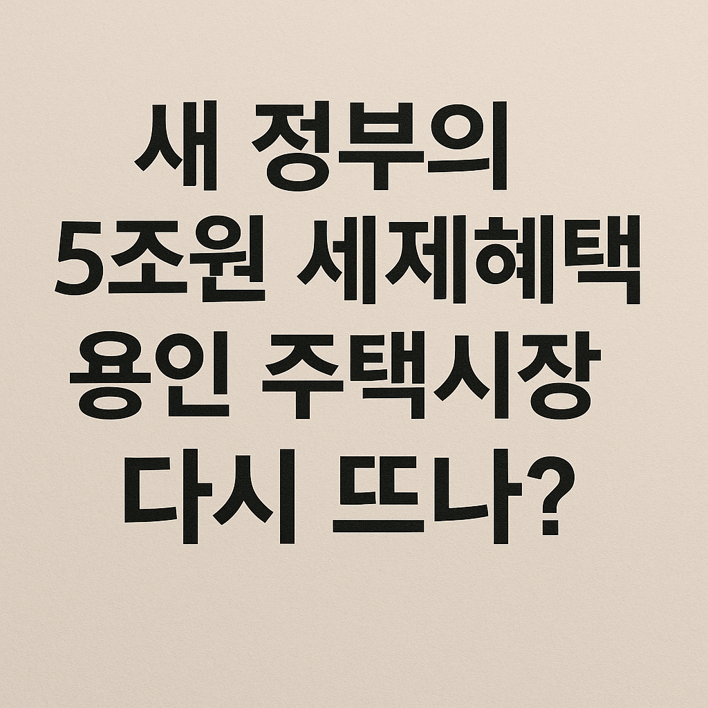 새 정부의 반도체 5조원 세제혜택, 용인 주택시장 다시 뜨나?