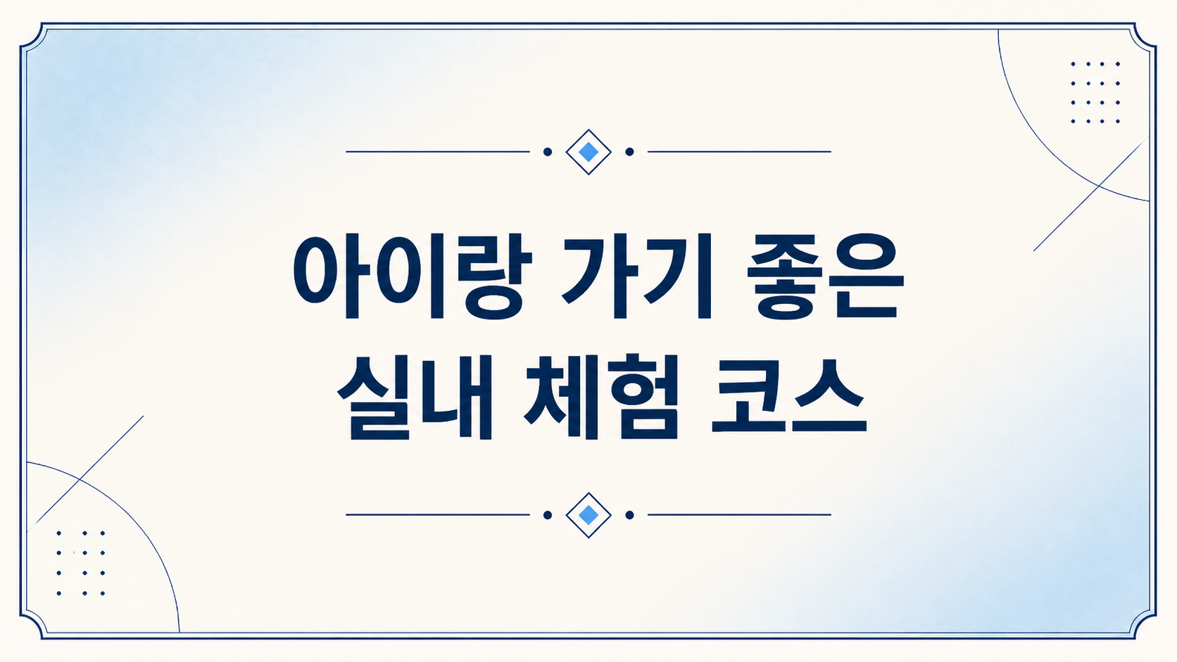 아이랑 가기 좋은 실내 체험코스