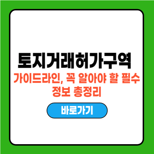 토지거래허가구역 가이드라인, 꼭 알아야 할 필수 정보 총정리