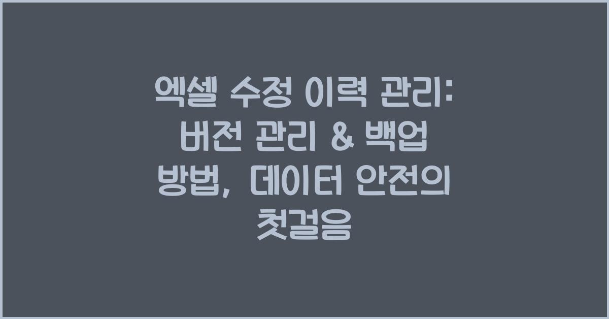 엑셀 수정 이력 관리: 버전 관리 & 백업 방법
