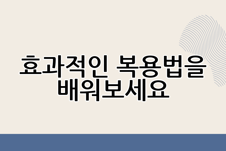효과적인 복용법을 배워보세요
