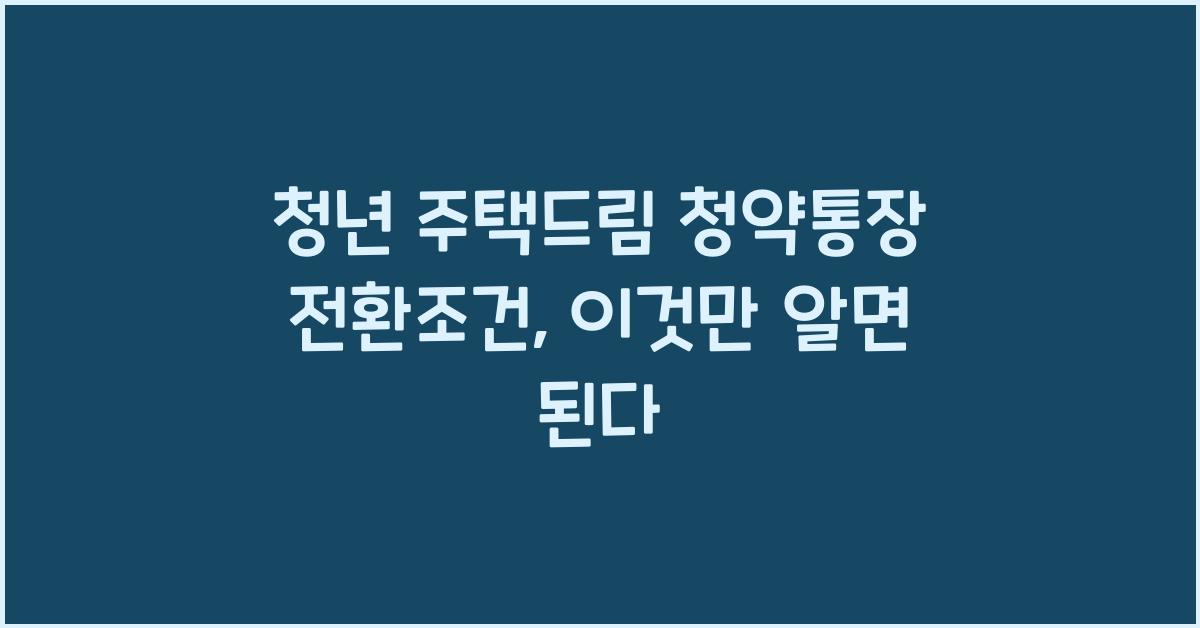 청년 주택드림 청약통장 전환조건