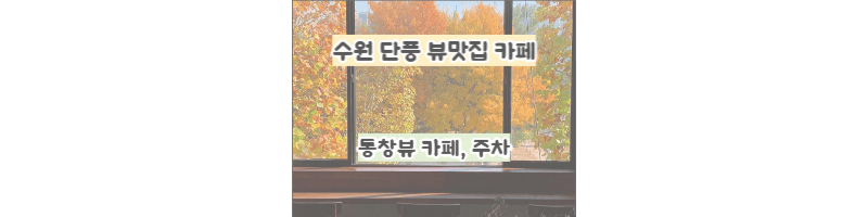 수원-통창뷰-가을-단풍-뷰맛집-카페-best3-위치,주차