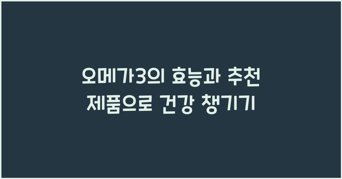오메가3의 효능과 추천 제품