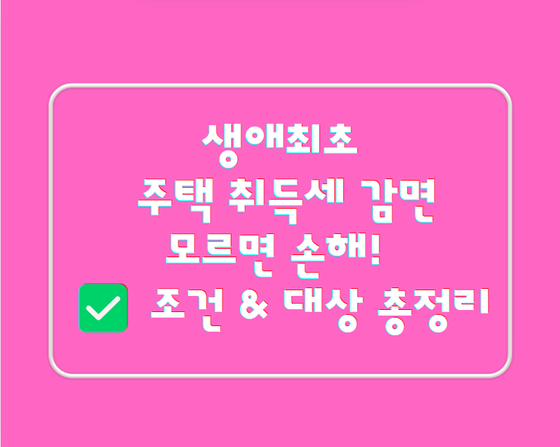 생애최초 주택 취득세 감면, 모르면 손해! ✅ 조건 & 대상 총정리