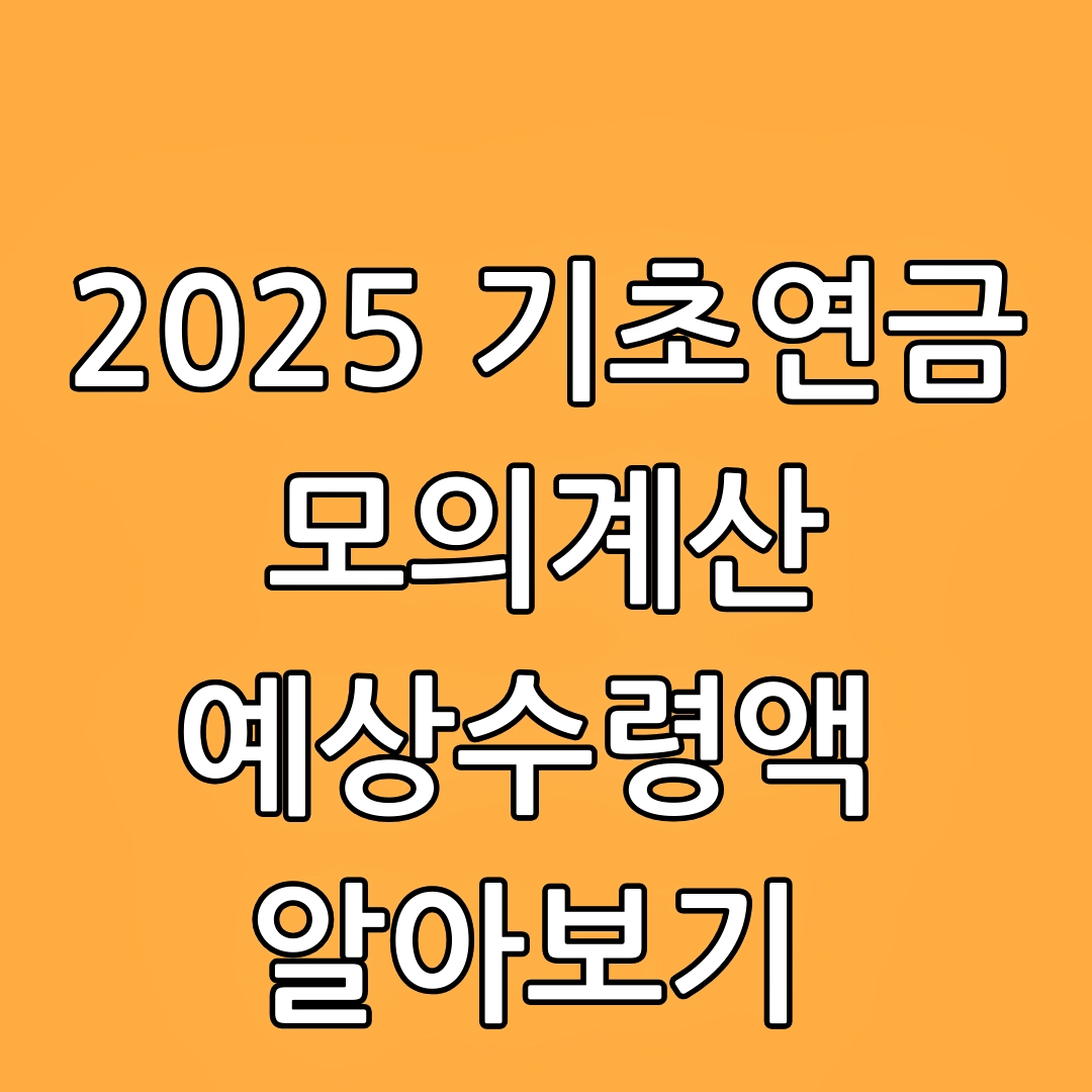 2025 기초연금 모의계산, 예상 수령액, 수급자격, 신청방법, 구비서류