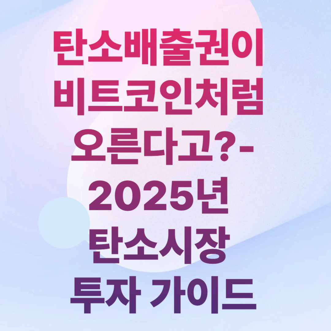 탄소배출권이 비트코인처럼 오른다고?-2025년 탄소시장 투자 가이드