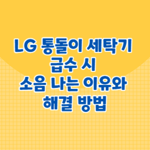 LG 통돌이 세탁기 급수 시 소음이 나는 이유와 해결 방법