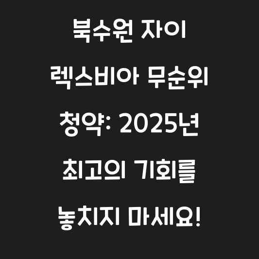 북수원 자이 렉스비아 무순위 청약: 2025년 최고의 기회를 놓치지 마세요! 대표 이미지