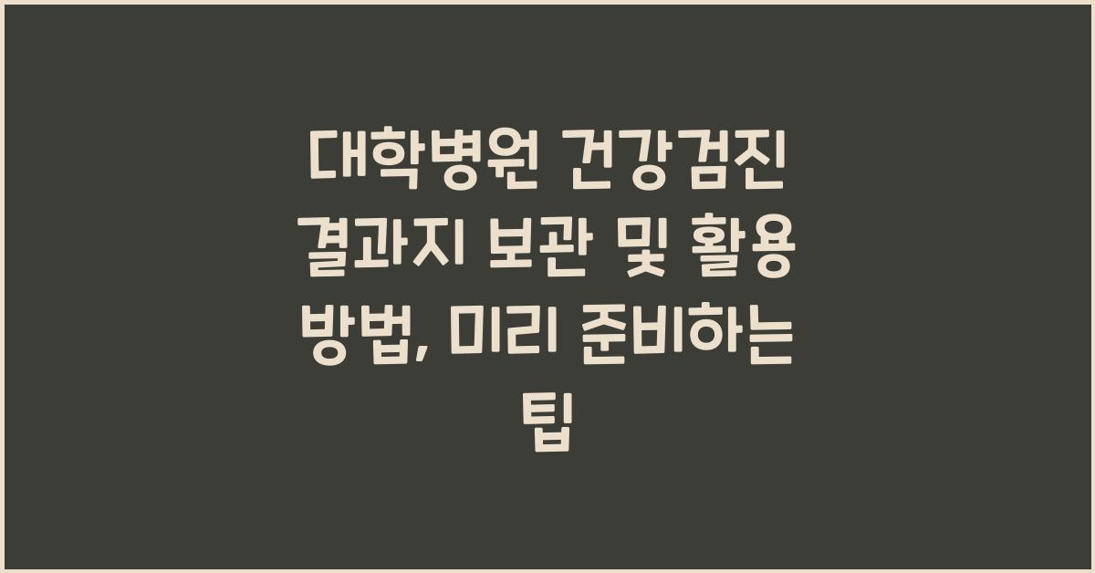 대학병원 건강검진 결과지 보관 및 활용 방법