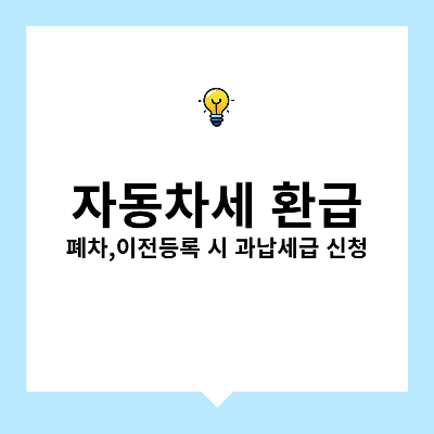 자동차세 환급 – 폐차, 이전등록 시 과납 세금 신청법