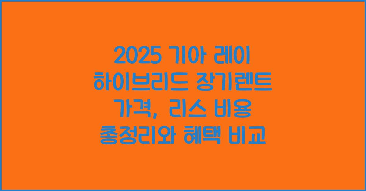 2025 기아 레이 하이브리드 장기렌트 가격, 리스 비용 총정리