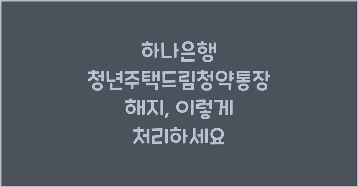 하나은행 청년주택드림청약통장 해지