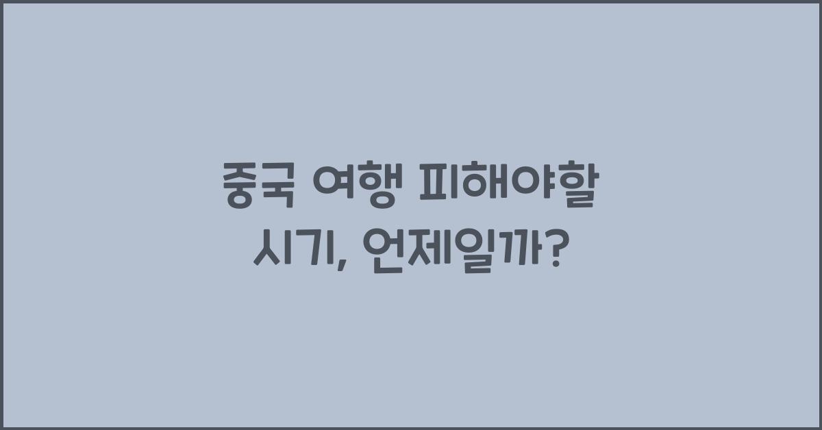 중국 여행 피해야할 시기