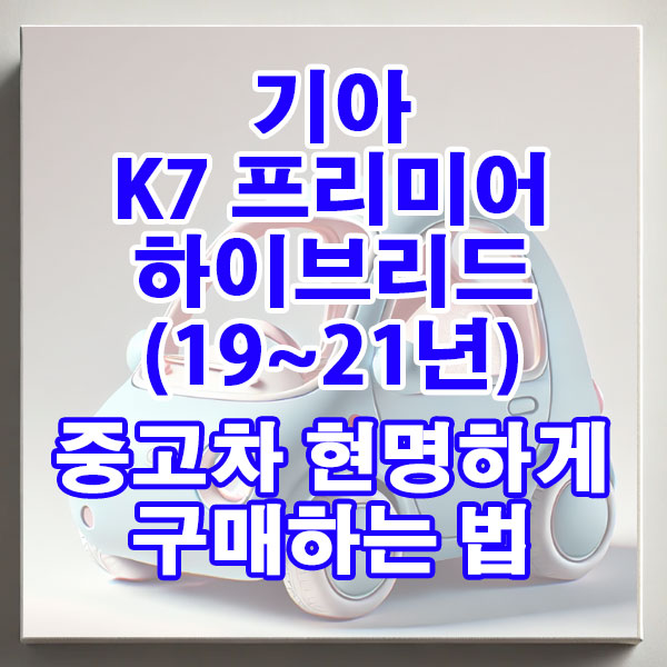 기아 K7 프리미어 하이브리드(19~21년) 중고차 현명하게 구매하는 법