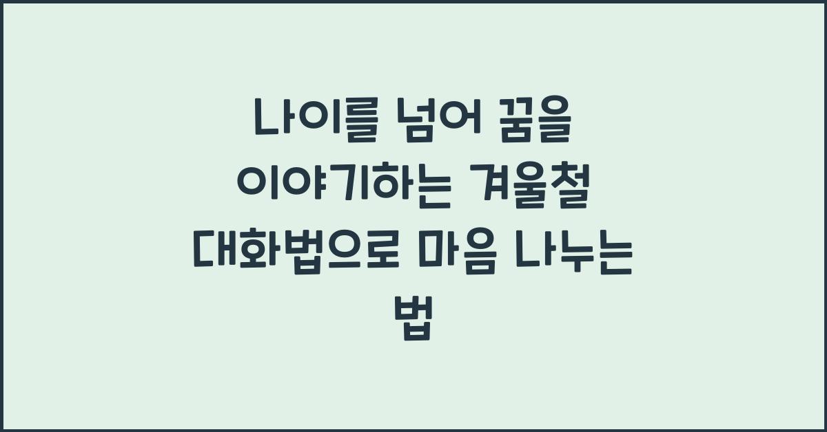 나이를 넘어 꿈을 이야기하는 겨울철 대화법