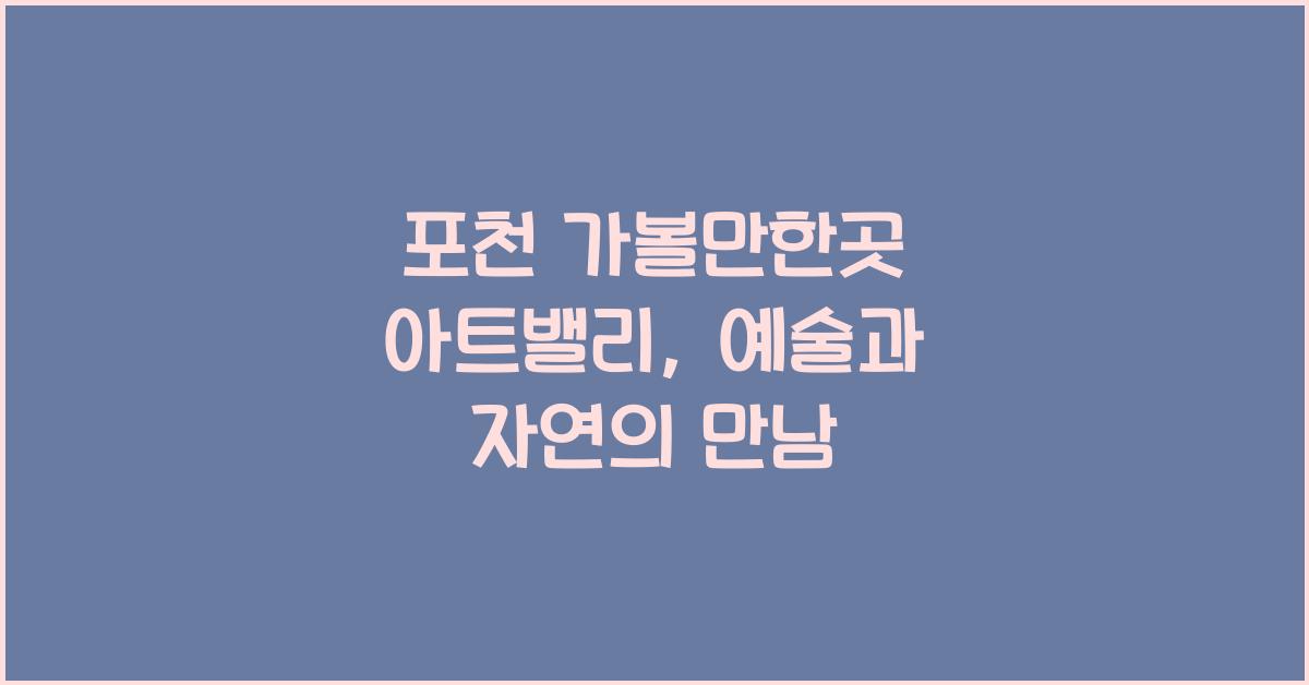 포천 가볼만한곳 아트밸리