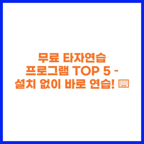 무료 타자연습 프로그램 TOP 5 – 설치 없이 바로 연습! ⌨️🔥