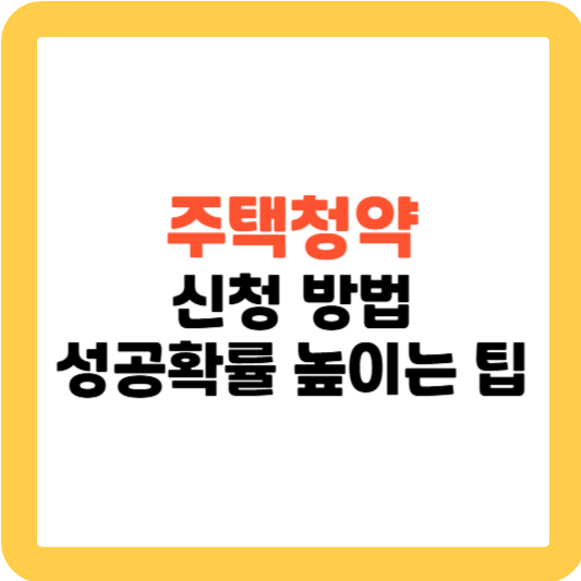 주택청약 신청 방법부터 성공확률 높이는 팁까지
