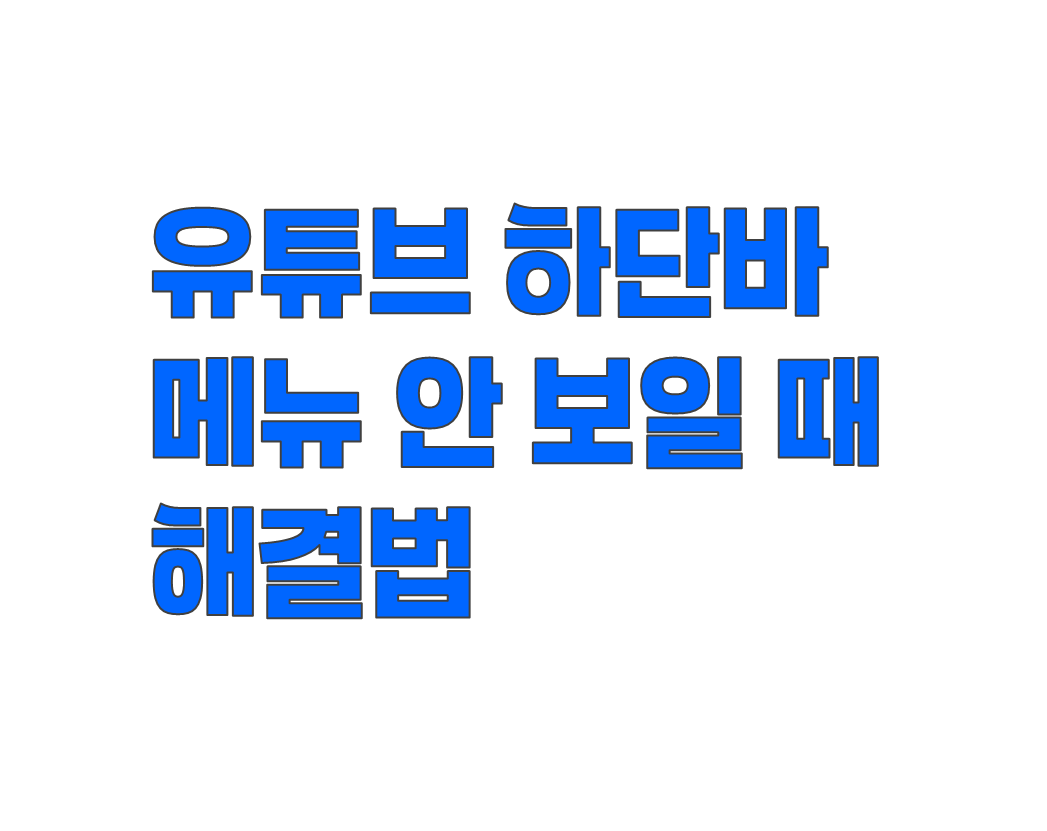 유튜브 하단바 메뉴 안 보일 때 해결법. 앱 설정부터 초기화까지