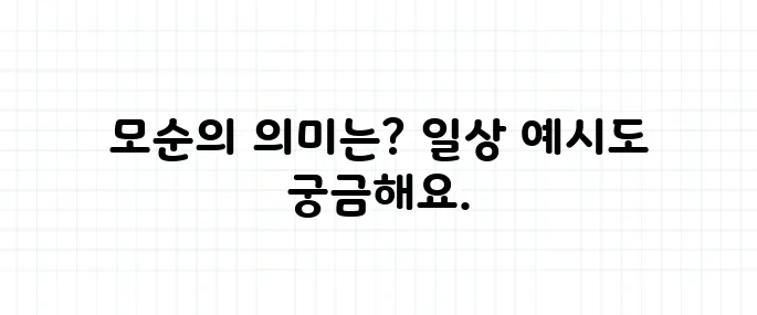 모순 뜻, 일상에서 어떻게 사용될까?