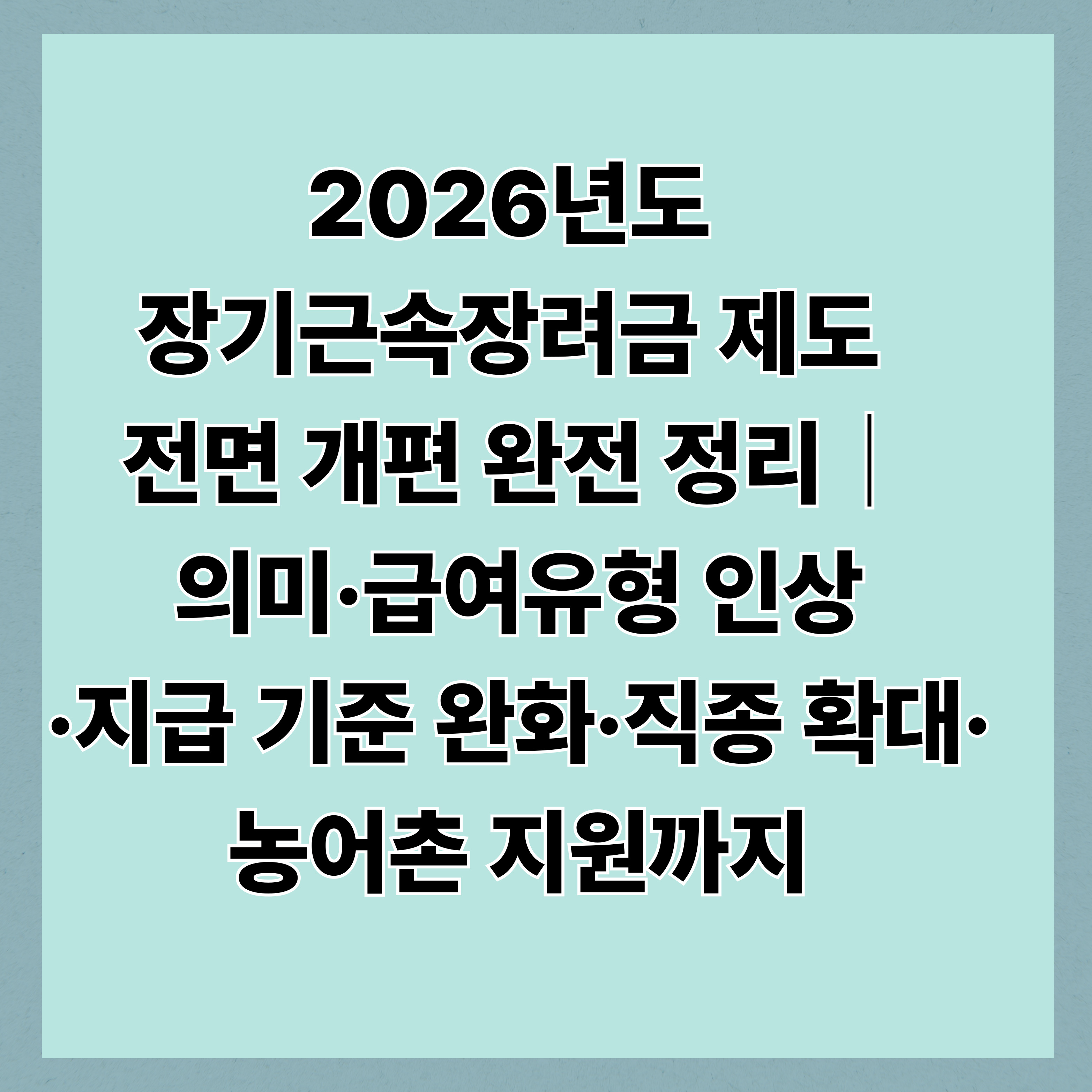 2026년도 장기근속장려금 제도 전면 개편 완전 정리｜의미&middot;급여유형 인상&middot;지급 기준 완화&middot;직종 확대&middot;농어촌 지원까지