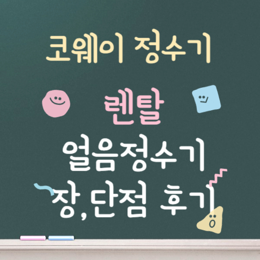 코웨이 정수기 ❘ 얼음정수기 ❘ 렌탈 ❘ 장,단점 후기 ❘ 사용후기