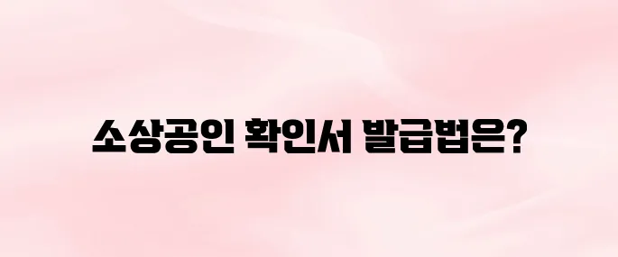 중소기업 현황정보시스템 소상공인 확인서 발급 신청 방법