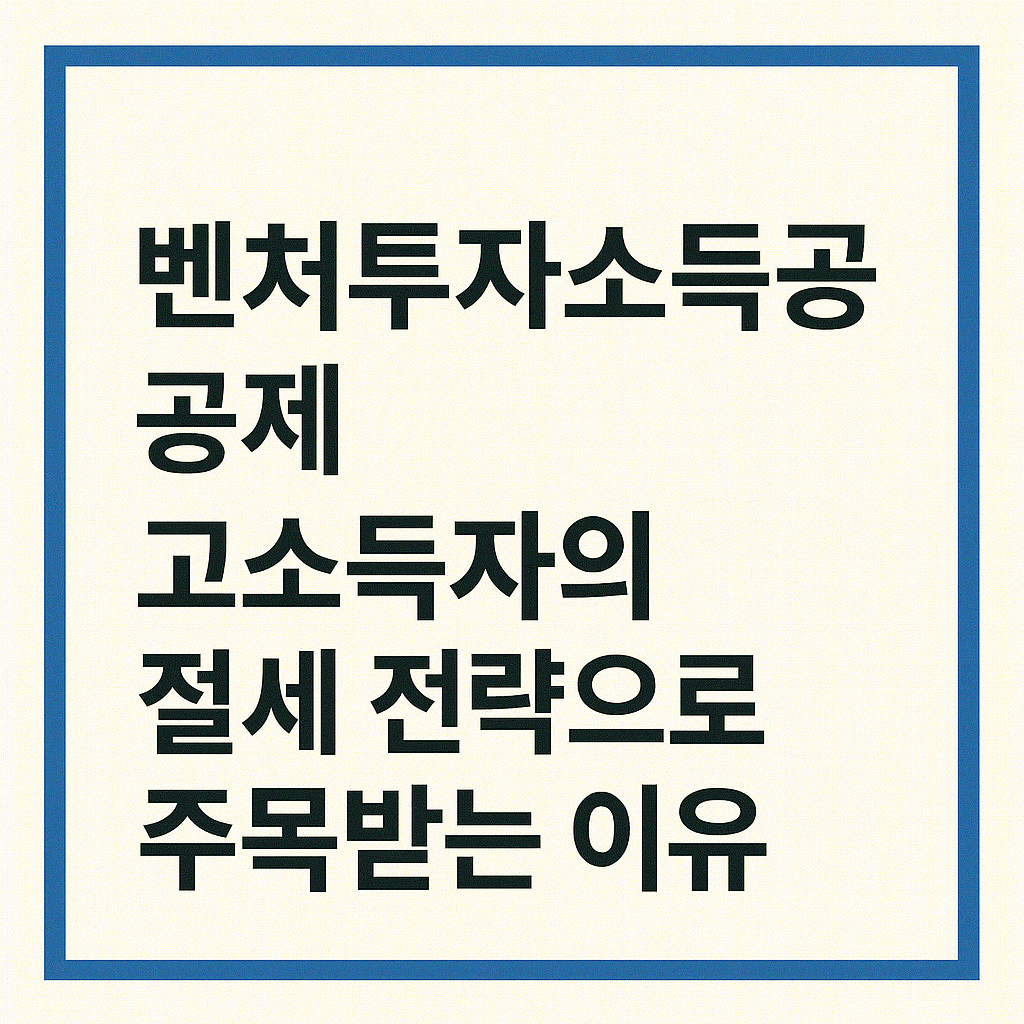 벤처투자소득공제, 고소득자의 절세 전략으로 주목받는 이유