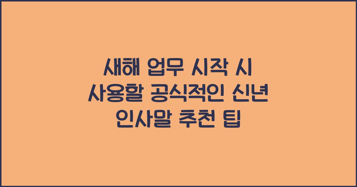 새해 업무 시작 시 사용할 공식적인 신년 인사말 추천