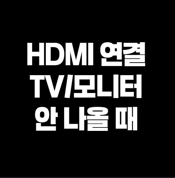 HDMI 연결했는데 TV/모니터 안 나올 때