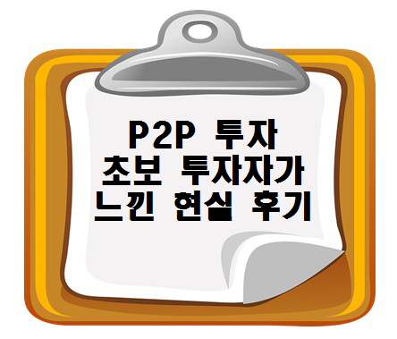 P2P 투자! 초보 투자자가 느낀 현실 후기