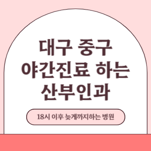 대구 중구 야간진료 늦게까지 진료 하는 산부인과 병원 (18시 이후 지금 진료 중인 병원)
