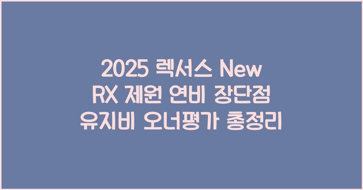 2025 렉서스 New RX 제원 연비 장단점 유지비 오너평가
