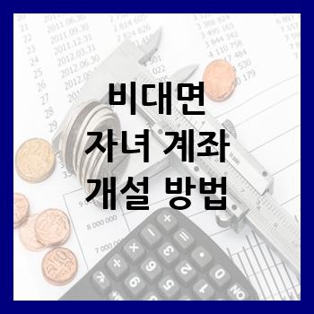 비대면 자녀 계좌 개설 방법