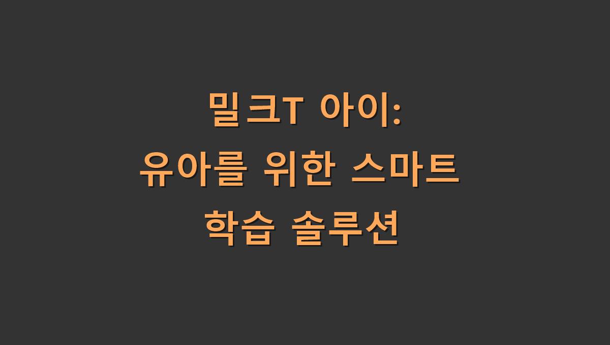 밀크T 아이: 유아를 위한 스마트 학습 솔루션