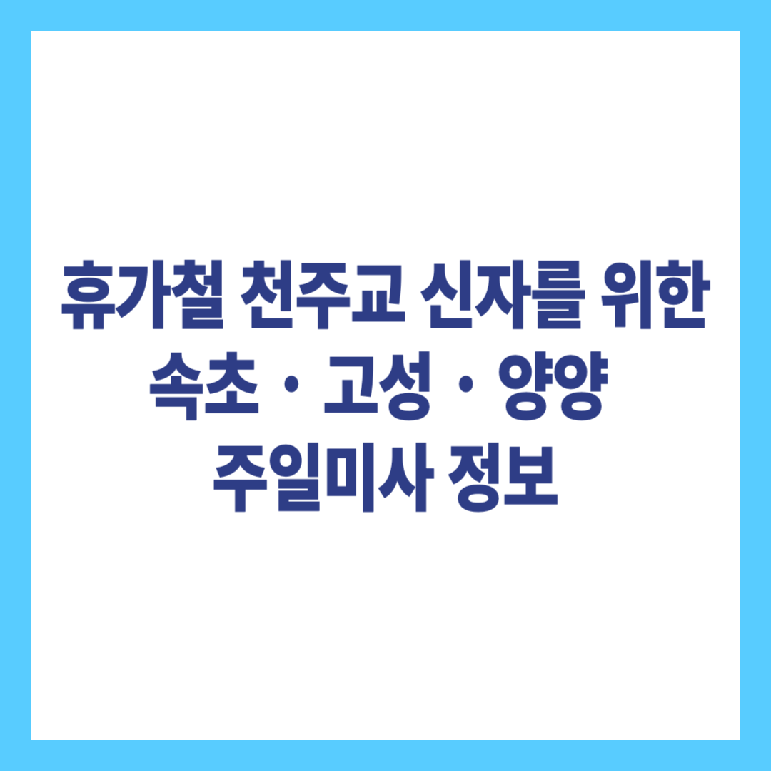 휴가철 천주교 신자를 위한 속초, 고성, 양양 주일미사 정보