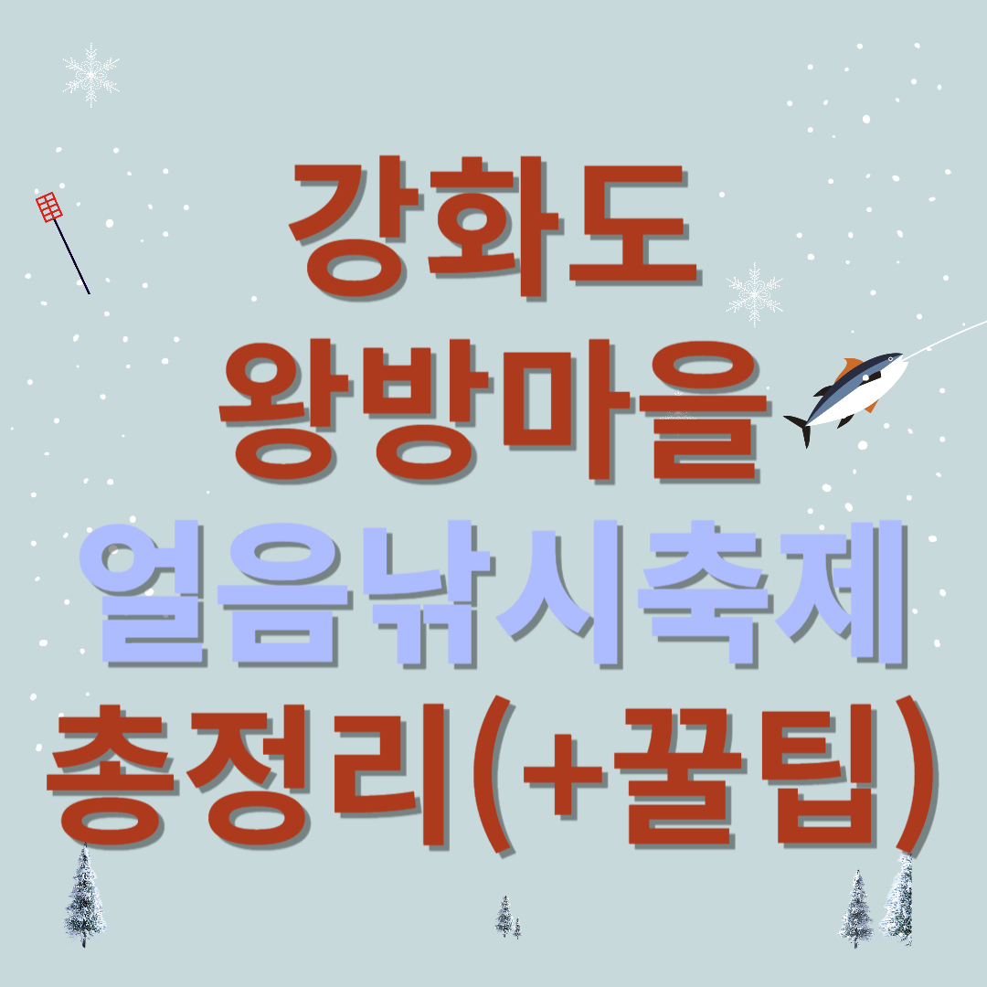 24/25 강화도 왕방마을 얼음축제 꿀팁 총정리(+빙어축제 송어축제)