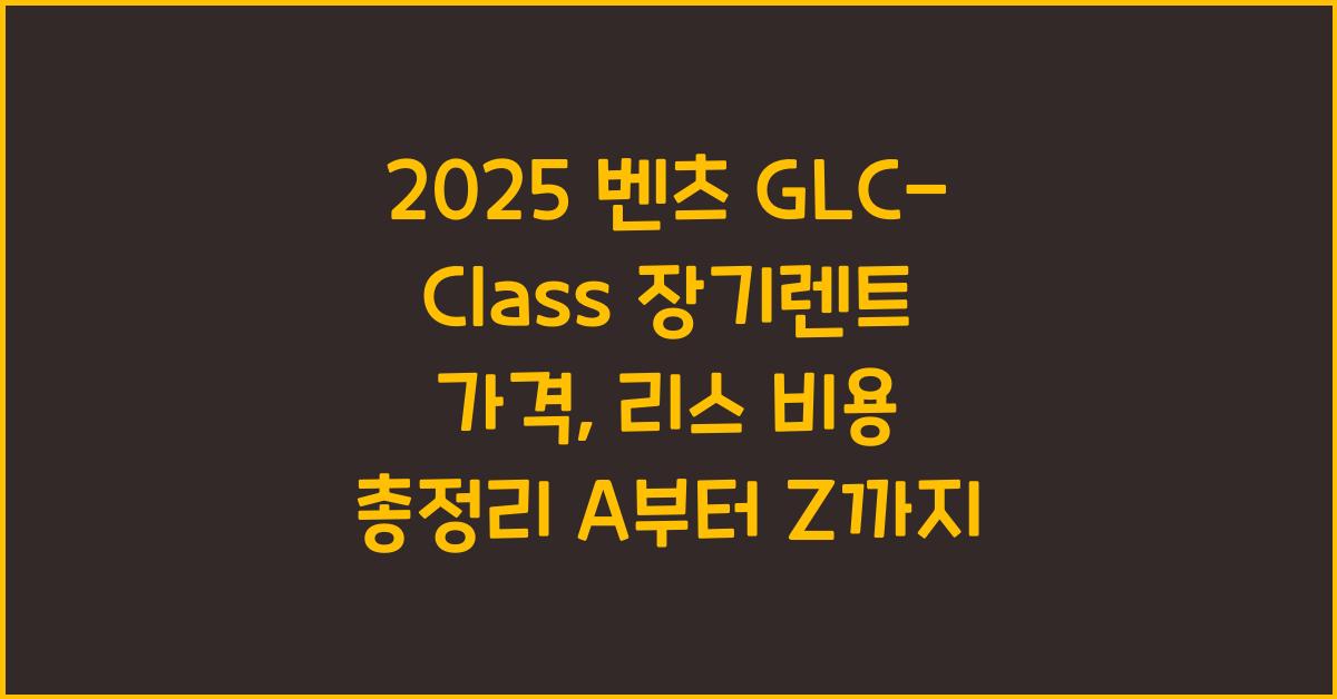2025 벤츠 GLC-Class 장기렌트 가격, 리스 비용 총정리