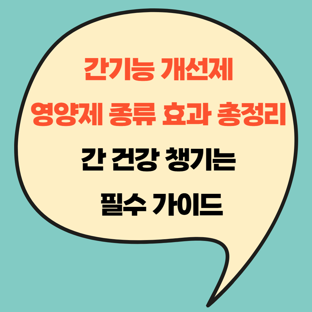 간기능 개선제 영양제 종류 효과 총정리 – 간 건강 챙기는 필수 가이드