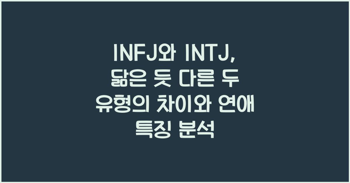 INFJ와 INTJ, 닮은 듯 다른 두 유형의 차이